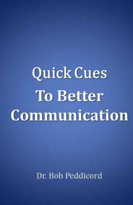 Quick Cues to Better Communication: Apply the ART of Communication, ASSERT Yourself & Use Speech by Bob Peddicord