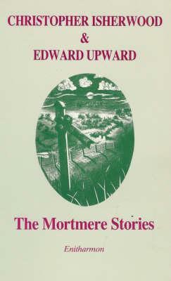 The Mortmere Stories by Graham Crowley, Christopher Isherwood, Edward Upward, Katherine Bucknell