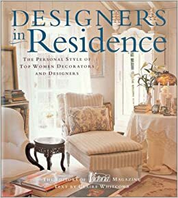 Designers in Residence: The Personal Style of Top Women Decorators and Designers by Victoria Magazine, Claire Whitcomb