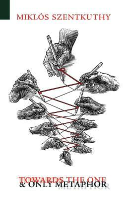 Towards the One and Only Metaphor by Miklos Szentkuthy