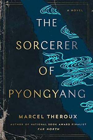 The Sorcerer of Pyongyang: A Novel by Marcel Theroux