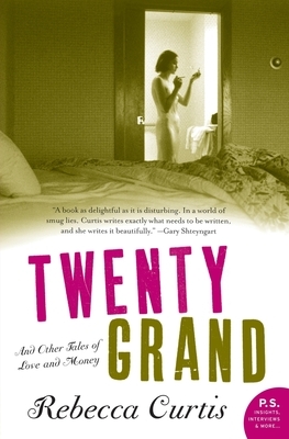 Twenty Grand: And Other Tales of Love and Money by Rebecca Curtis