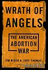 Wrath of Angels: The American Abortion War by James Risen, Judy L. Thomas
