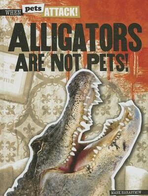 Alligators Are Not Pets! by Mark Harasymiw