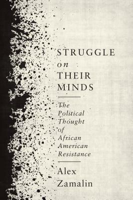 Struggle on Their Minds: The Political Thought of African American Resistance by Alex Zamalin