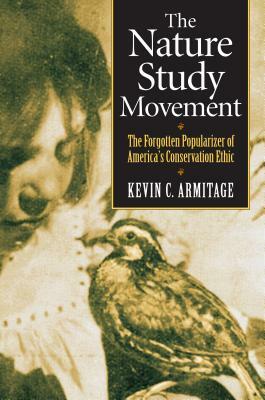 The Nature Study Movement: The Forgotten Popularizer of America's Conservation Ethic by Kevin C. Armitage