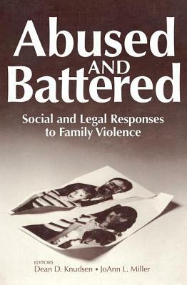 Abused and Battered: Social and Legal Responses to Family Violence by 