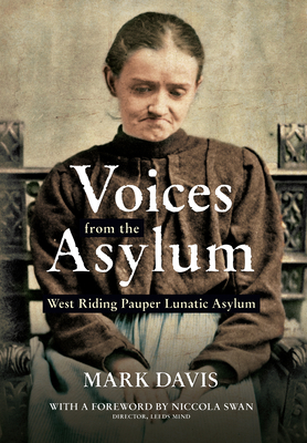 Voices from the Asylum: West Riding Pauper Lunatic Asylum by Mark Davis