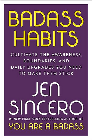 Badass Habits: Cultivate the Awareness, Boundaries, and Daily Upgrades You Need to Make Them Stick by Jen Sincero