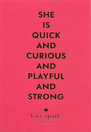 She is Quick and Curious and Playful and Strong: Short Stories from Kate Spade New York by Bridie Clark, Laurie Baker, Amanda Smyth, Hannah Seligson, Suzanne Rivecca, Sara Vilkomerson, Ilana Stanger-Ross