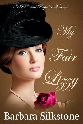 My Fair Lizzy: A Pride and Prejudice Regency Variation by Barbara Silkstone