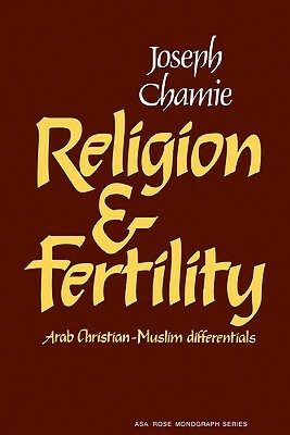 Religion and Fertility: Arab Christian-Muslim Differentials by Joseph Chamie