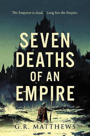 Seven Deaths of an Empire by G.R. Matthews