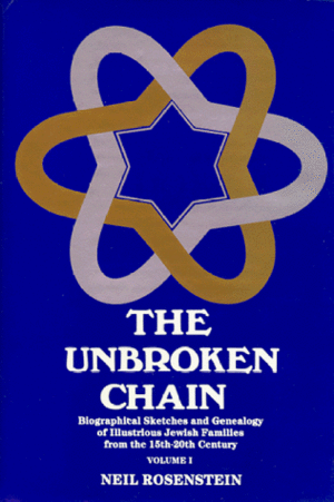 The Unbroken Chain: Biographical Sketches and Genealogy of Illustrious Jewish Families from the 15th-20th Century, Volume 1 & 2 by Neil Rosenstein
