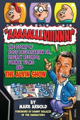 Aaaaalllviiinnn!: The Story of Ross Bagdasarian, Sr., Liberty Records, Format Films and The Alvin Show by Mark Arnold