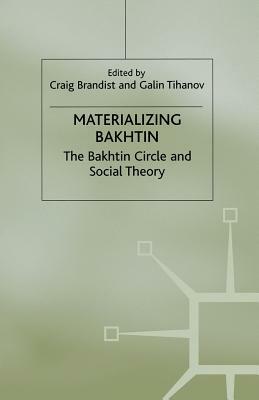 Materializing Bakhtin: The Bakhtin Circle and Social Theory by 