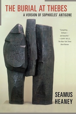 The Burial at Thebes: A Version of Sophocles' Antigone by Seamus Heaney, Sophocles
