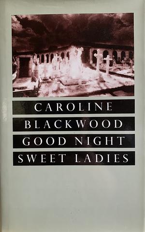 Good Night Sweet Ladies by Caroline Blackwood