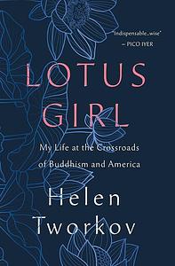 Lotus Girl: My Life at the Crossroads of Buddhism and America by Helen Tworkov