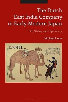 The Dutch East India Company in Early Modern Japan: Gift Giving and Diplomacy by Michael Laver