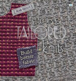 Stitches for Tailored Knits: Build Better Fabric by Jean Frost