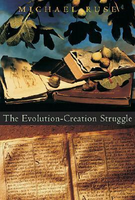 The Evolution-Creation Struggle by Michael Ruse
