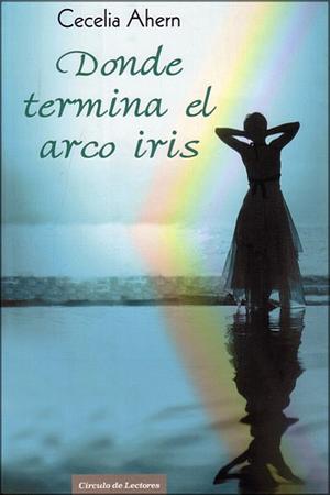 Donde termina el arco iris by Cecelia Ahern