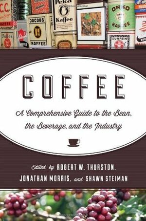 Coffee: A Comprehensive Guide to the Bean, the Beverage, and the Industry by Robert W. Thurston, Jonathan Morris, Shawn Steiman