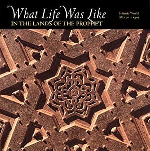 What Life Was Like in the Lands of the Prophet: Islamic World, AD 570-1405 by Denise Dersin