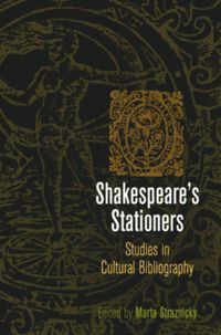 Shakespeare's Stationers: Studies in Cultural Bibliography by Marta Straznicky