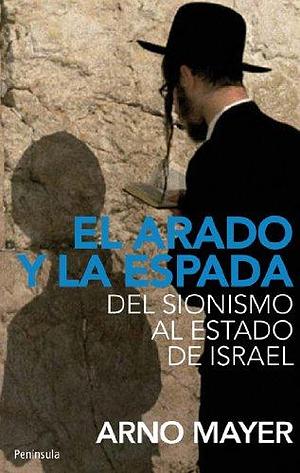 El arado y la espada: Del sionismo al Estado de Israel by Arno J. Mayer, Arno J. Mayer