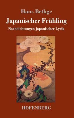 Japanischer Frühling: Nachdichtungen japanischer Lyrik by Hans Bethge