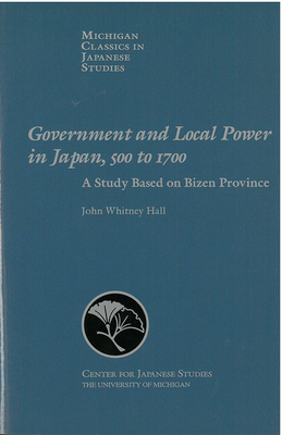 Government and Local Power in Japan, 500-1700, Volume 19: A Study Based on Bizen Province by John Hall