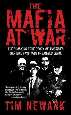 The Mafia at War: The Shocking True Story of America's Wartime Pact with Organized Crime by Tim Newark