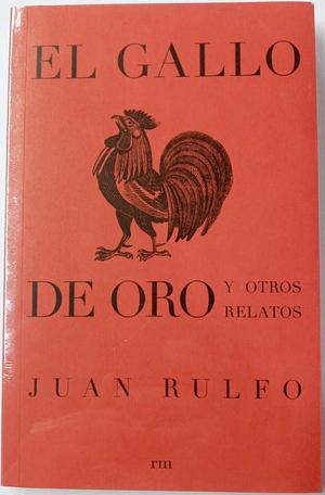 El gallo de oro y otros relatos by Juan Rulfo