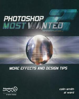 Photoshop Most Wanted 2: More Effects and Design Tips [With CDROM] by Colin Smith, Al Ward