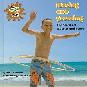 Moving and Grooving: The Secrets of Muscles and Bones by Melissa Stewart