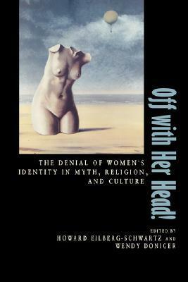 Off with Her Head!: The Denial of Women's Identity in Myth, Religion, and Culture by Howard Eilberg-Schwartz