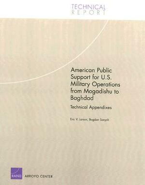 American Public Support for U.S. Military Operations from Mogadishu to Baghdad: Technical Appendixes by Eric V. Larson