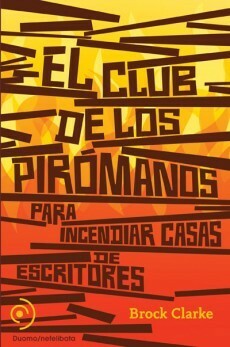 El club de los pirómanos para incendiar casas de escritores by Brock Clarke, Juanjo Estrella González