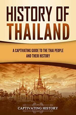 History of Thailand: A Captivating Guide to the Thai People and Their History by Captivating History