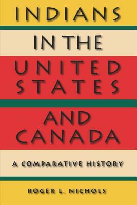 Indians in the United States and Canada: A Comparative History by Roger L. Nichols