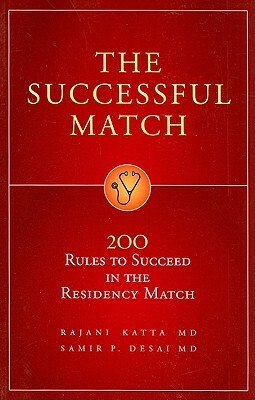 The Successful Match: 200 Rules to Succeed in the Residency Match by Rajani Katta, Samir P. Desai