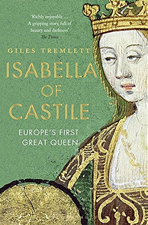 Isabella of Castile: Europe's First Great Queen by Giles Tremlett