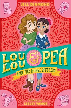 Lou Lou &amp; Pea and the Mural Mystery by Jill Diamond