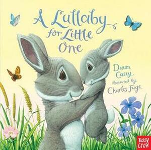 A Lullaby for Little One by Dawn Casey, Charles Fuge