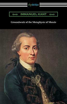 Groundwork of the Metaphysic of Morals (Translated by Thomas Kingsmill Abbott) by Immanuel Kant