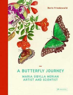 A Butterfly Journey:Maria Sibylla Merian Artist and Scientist by Stephan von Pohl, Boris Friedewald