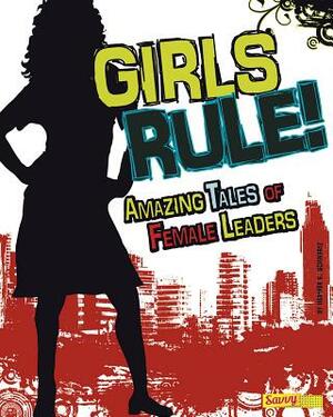 Girls Rule!: Amazing Tales of Female Leaders by Shelley Tougas