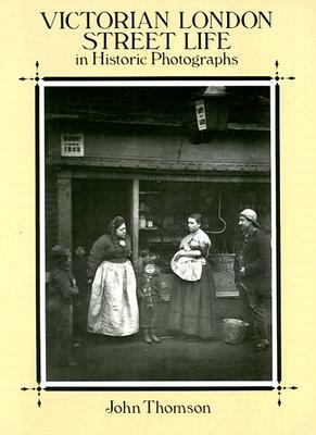 Victorian London Street Life in Historic Photographs by John Thomson